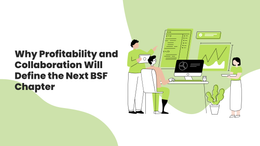 Why Profitability and Collaboration Will Define the Next BSF Chapter